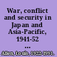 War, conflict and security in Japan and Asia-Pacific, 1941-52 the writings of Louis Allen /