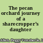 The pecan orchard journey of a sharecropper's daughter /
