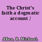 The Christ's faith a dogmatic account /