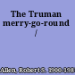 The Truman merry-go-round /
