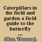 Caterpillars in the field and garden a field guide to the butterfly caterpillars of North America /