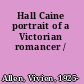 Hall Caine portrait of a Victorian romancer /