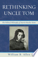 Rethinking Uncle Tom the political philosophy of Harriet Beecher Stowe /