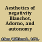 Aesthetics of negativity Blanchot, Adorno, and autonomy /