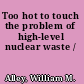 Too hot to touch the problem of high-level nuclear waste /