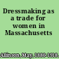 Dressmaking as a trade for women in Massachusetts
