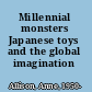 Millennial monsters Japanese toys and the global imagination /