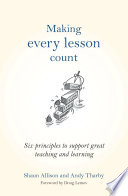 Making every lesson count : six princlipes to support great teaching and learning /