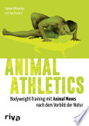 Animal athletics : Bodyweight-Training mit animal moves nach dem Vorbild der Natur /