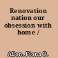 Renovation nation our obsession with home /