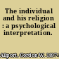 The individual and his religion : a psychological interpretation.