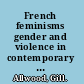 French feminisms gender and violence in contemporary theory /