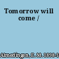 Tomorrow will come /