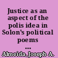 Justice as an aspect of the polis idea in Solon's political poems a reading of the fragments in light of the researches of new classical archaeology /