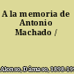 A la memoria de Antonio Machado /