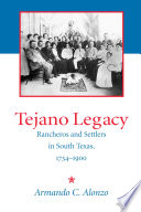 Tejano legacy : rancheros and settlers in south Texas, 1734-1900 /