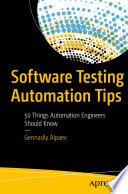 Software Testing Automation Tips : 50 Things Automation Engineers Should Know /