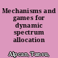 Mechanisms and games for dynamic spectrum allocation /