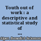 Youth out of work : a descriptive and statistical study of three hundred and thirty unemployed boys and girls, sixteen and seventeen years old /