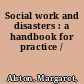 Social work and disasters : a handbook for practice /