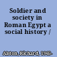 Soldier and society in Roman Egypt a social history /