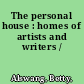 The personal house : homes of artists and writers /