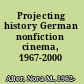 Projecting history German nonfiction cinema, 1967-2000 /
