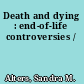 Death and dying : end-of-life controversies /