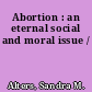 Abortion : an eternal social and moral issue /