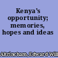 Kenya's opportunity; memories, hopes and ideas