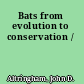 Bats from evolution to conservation /