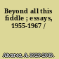 Beyond all this fiddle ; essays, 1955-1967 /