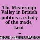 The Mississippi Valley in British politics ; a study of the trade, land speculation, and experiments in imperialism culminating in the American revolution /