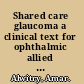 Shared care glaucoma a clinical text for ophthalmic allied professionals /