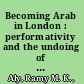 Becoming Arab in London : performativity and the undoing of identity /