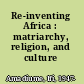 Re-inventing Africa : matriarchy, religion, and culture /