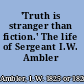 'Truth is stranger than fiction.' The life of Sergeant I.W. Ambler ...