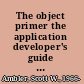 The object primer the application developer's guide to object orientation and the UML, second edition/