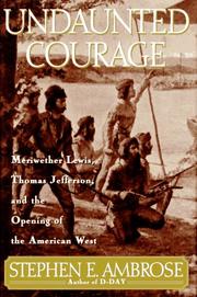 Undaunted courage : Meriwether Lewis, Thomas Jefferson, and the opening of the American West /