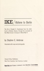 Ike: Abilene to Berlin ; the life of Dwight D. Eisenhower from his childhood in Abilene, Kansas, through his command of the Allied forces in Europe in World War II /