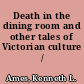 Death in the dining room and other tales of Victorian culture /