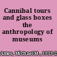 Cannibal tours and glass boxes the anthropology of museums /