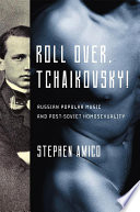 Roll over, Tchaikovsky! : Russian popular music and post-Soviet homosexuality /