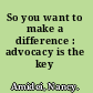 So you want to make a difference : advocacy is the key /