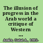 The illusion of progress in the Arab world a critique of Western misconstructions /