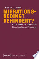 Migrationsbedingt behindert? : Familien im Hilfesystem : Eine intersektionale Perspektive /