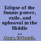 Eclipse of the Sunnis power, exile, and upheaval in the Middle East /