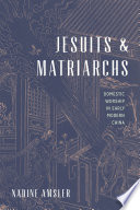 Jesuits and Matriarchs Domestic Worship in Early Modern China /