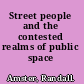Street people and the contested realms of public space