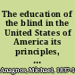 The education of the blind in the United States of America its principles, development and results; two addresses.